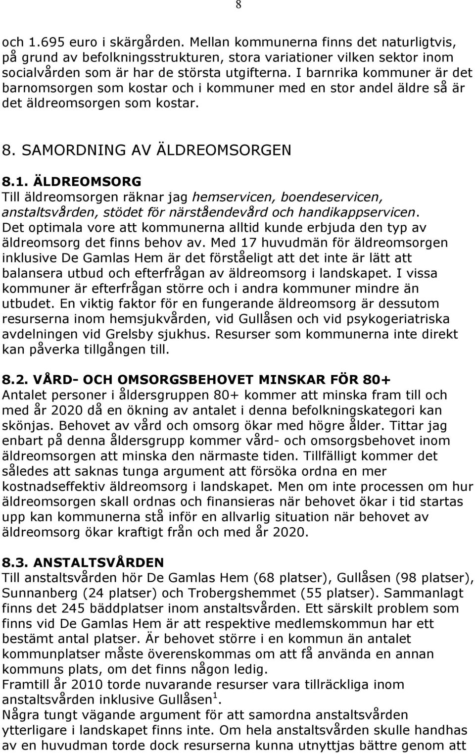 ÄLDREOMSORG Till äldreomsorgen räknar jag hemservicen, boendeservicen, anstaltsvården, stödet för närståendevård och handikappservicen.