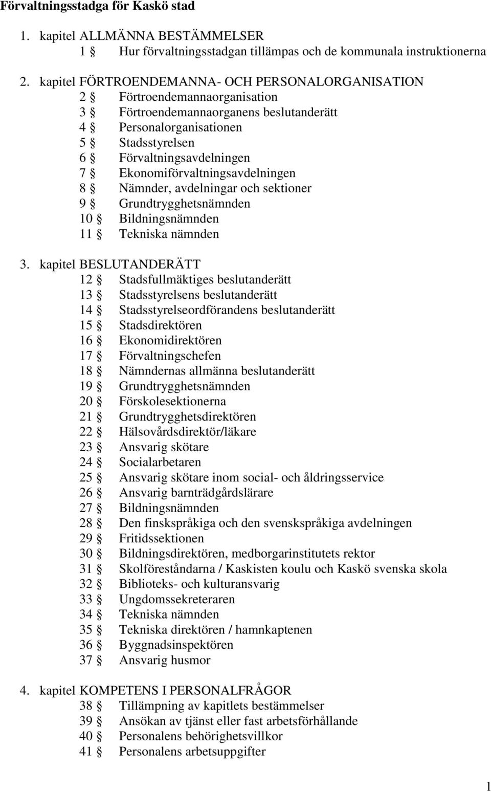 Ekonomiförvaltningsavdelningen 8 Nämnder, avdelningar och sektioner 9 Grundtrygghetsnämnden 10 Bildningsnämnden 11 Tekniska nämnden 3.