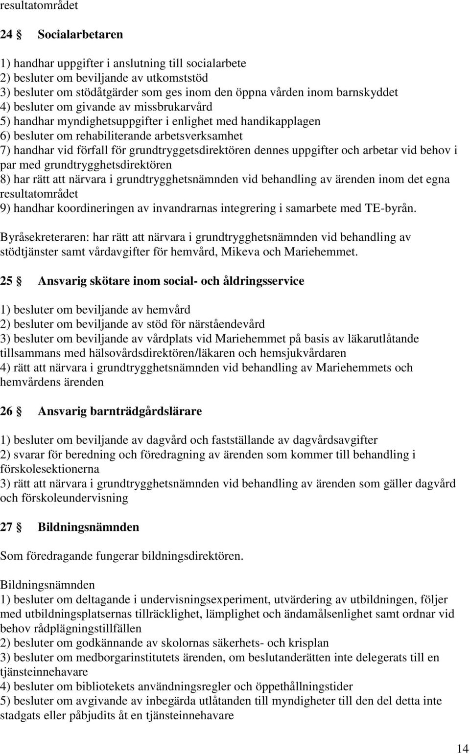 grundtryggetsdirektören dennes uppgifter och arbetar vid behov i par med grundtrygghetsdirektören 8) har rätt att närvara i grundtrygghetsnämnden vid behandling av ärenden inom det egna