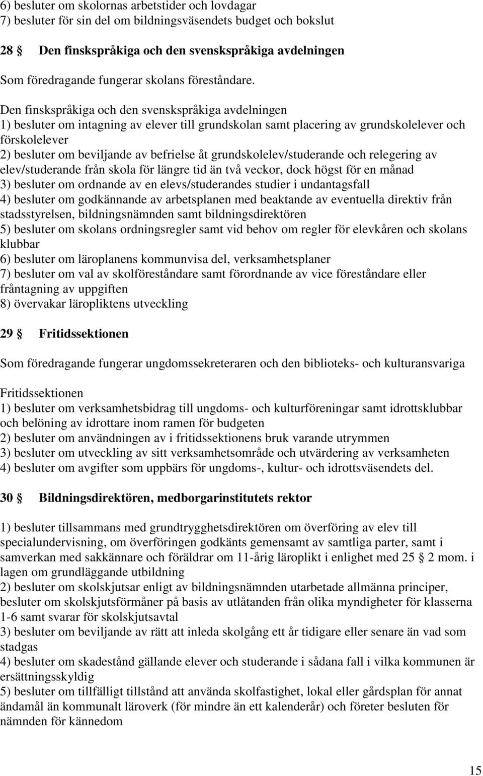 Den finskspråkiga och den svenskspråkiga avdelningen 1) besluter om intagning av elever till grundskolan samt placering av grundskolelever och förskolelever 2) besluter om beviljande av befrielse åt