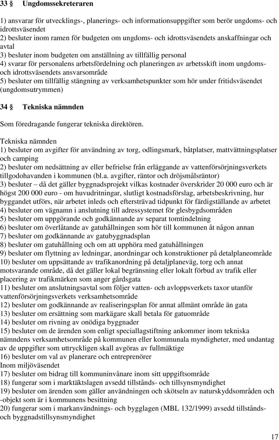 ansvarsområde 5) besluter om tillfällig stängning av verksamhetspunkter som hör under fritidsväsendet (ungdomsutrymmen) 34 Tekniska nämnden Som föredragande fungerar tekniska direktören.