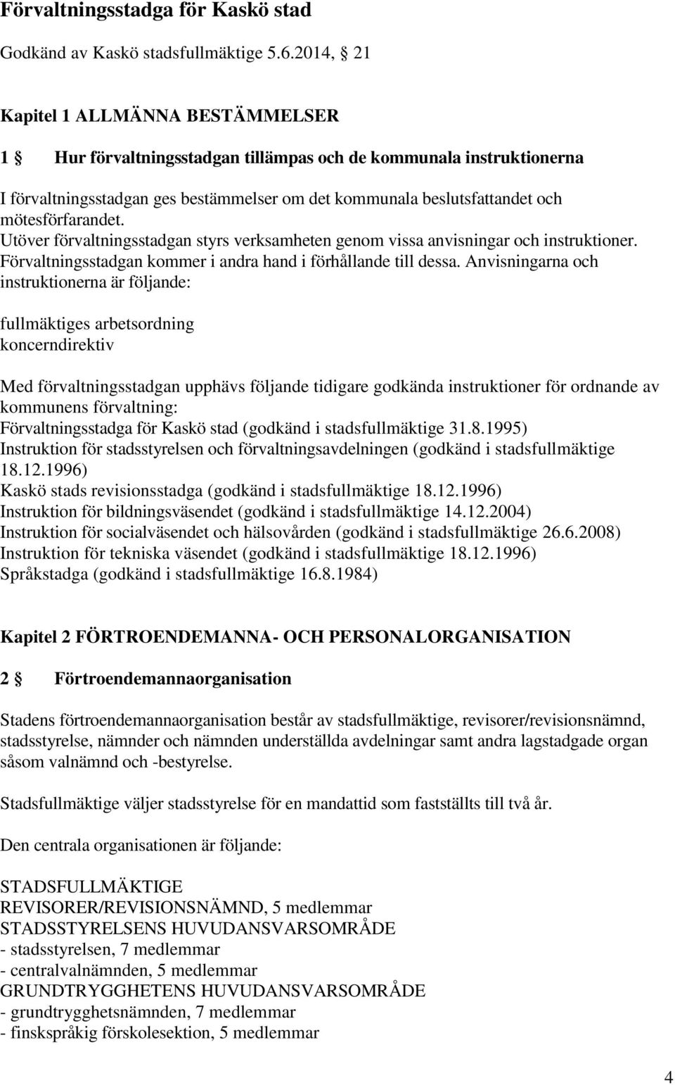 mötesförfarandet. Utöver förvaltningsstadgan styrs verksamheten genom vissa anvisningar och instruktioner. Förvaltningsstadgan kommer i andra hand i förhållande till dessa.