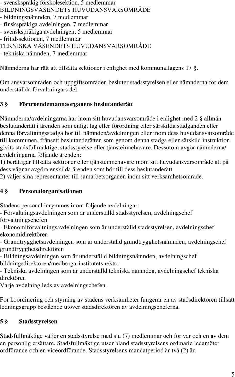 Om ansvarsområden och uppgiftsområden besluter stadsstyrelsen eller nämnderna för dem underställda förvaltningars del.