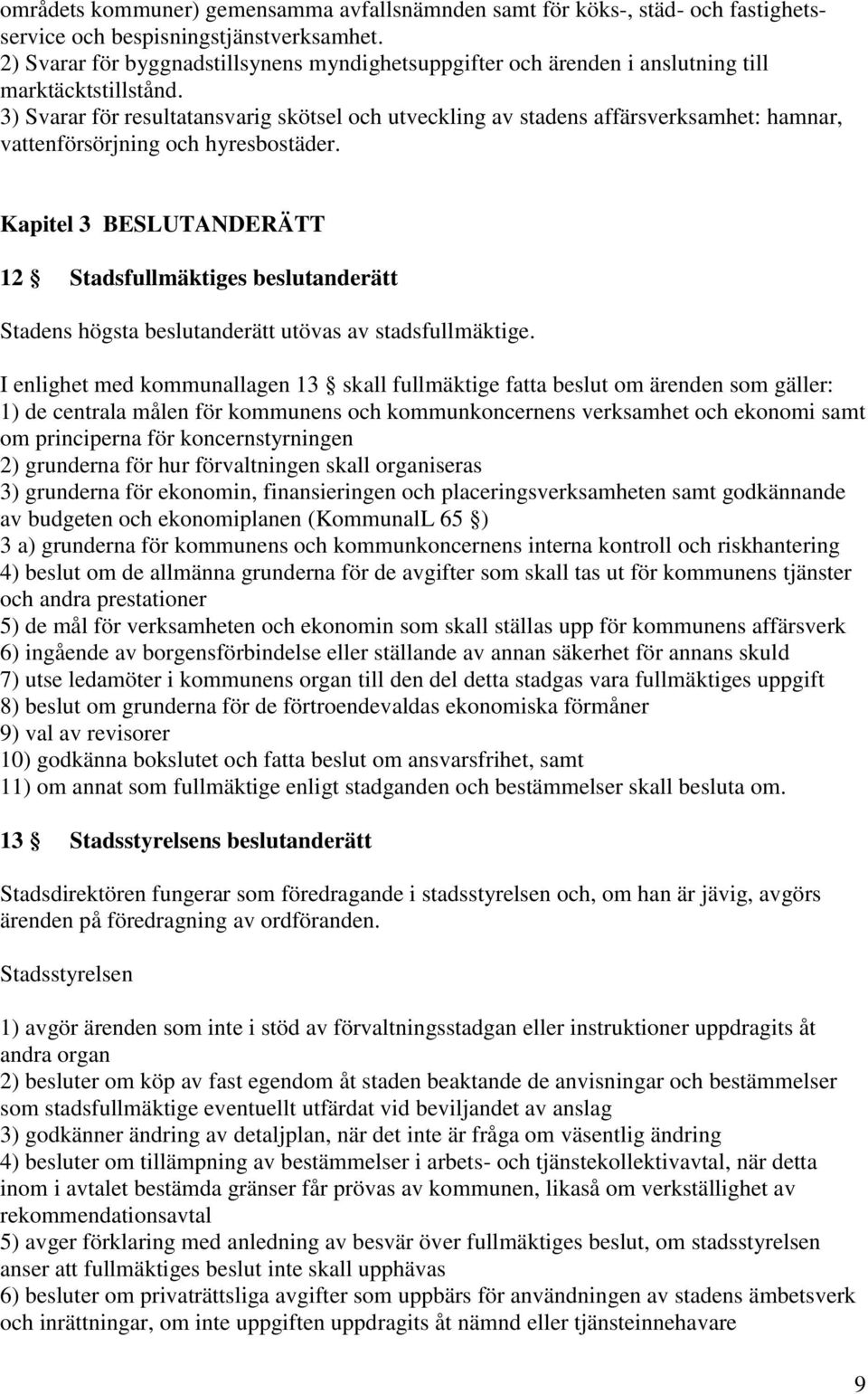 3) Svarar för resultatansvarig skötsel och utveckling av stadens affärsverksamhet: hamnar, vattenförsörjning och hyresbostäder.