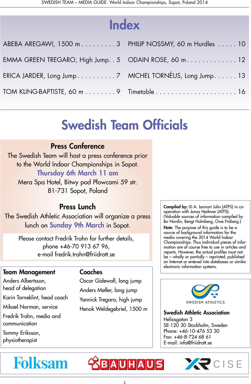 Thursday 6th March 11 am Mera Spa Hotel, Bitwy pod Płowcami 59 str. 81-731 Sopot, Poland Press Lunch The Swedish Athletic Association will organize a press lunch on Sunday 9th March in Sopot.