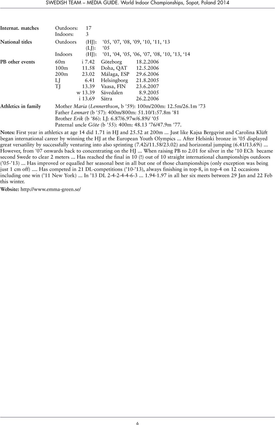 5m/26.1m '73 Father Lennart (b '57): 400m/800m: 51.10/1:57.8m '81 Brother Erik (b '86): LJ: 6.87/6.97w/6.89i/ '05 Paternal uncle Göte (b '55): 400m: 48.13 76/47.9m '77.