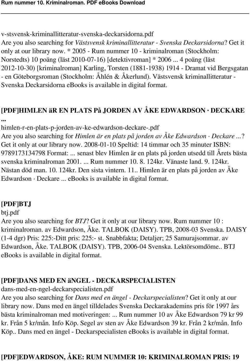 .. 4 poäng (läst 2012-10-30) [kriminalroman] Karling, Torsten (1881-1938) 1914 - Dramat vid Bergsgatan - en Göteborgsroman (Stockholm: Åhlén & Åkerlund).