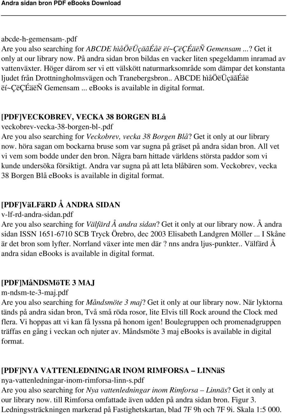 Höger därom ser vi ett välskött naturmarksområde som dämpar det konstanta ljudet från Drottningholmsvägen och Tranebergsbron.. ABCDE hìåöëüçäãéåë ëí~çëçéäëñ Gemensam.