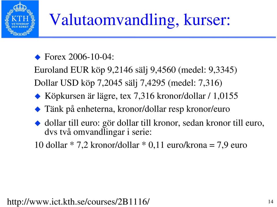 kronor/dollar resp kronor/euro dollar till euro: gör dollar till kronor, sedan kronor till euro, dvs två