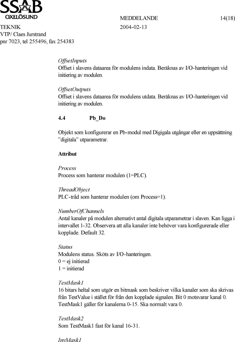 Attribut Process Process som hanterar modulen (1=PLC). ThreadObject PLC-tråd som hanterar modulen (om Process=1).