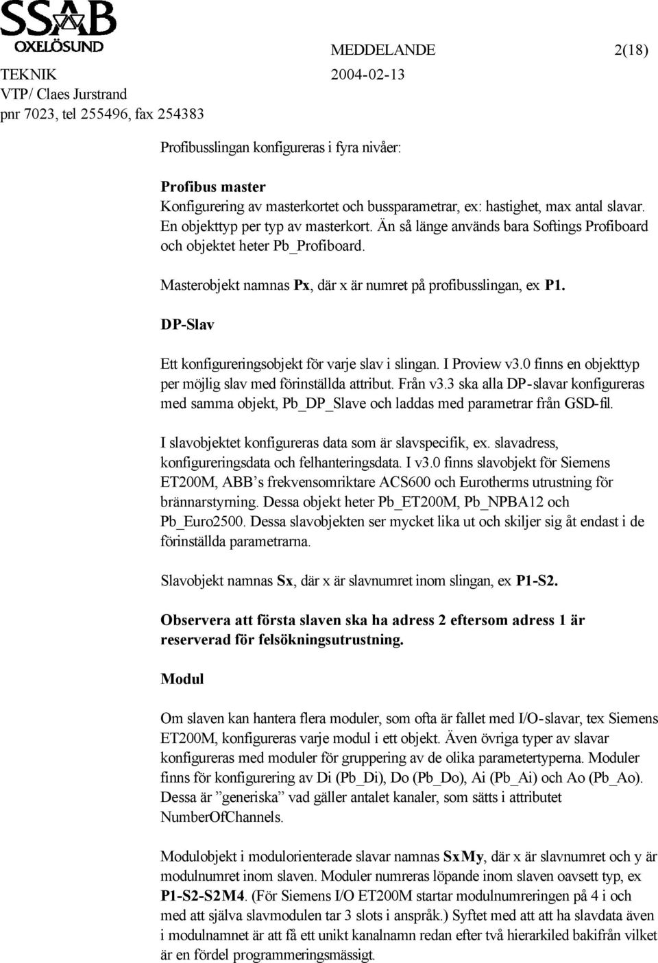 DP-Slav Ett konfigureringsobjekt för varje slav i slingan. I Proview v3.0 finns en objekttyp per möjlig slav med förinställda attribut. Från v3.