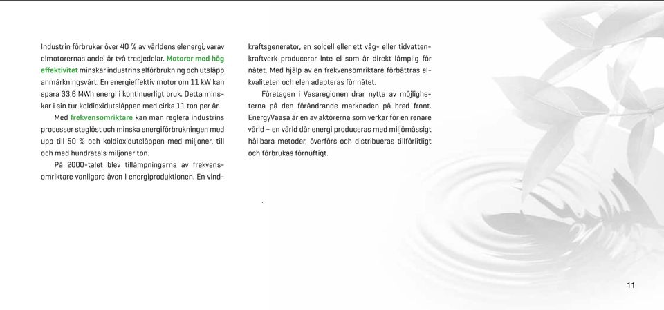 Med frekvensomriktare kan man reglera industrins processer steglöst och minska energiförbrukningen med upp till 50 % och koldioxidutsläppen med miljoner, till och med hundratals miljoner ton.