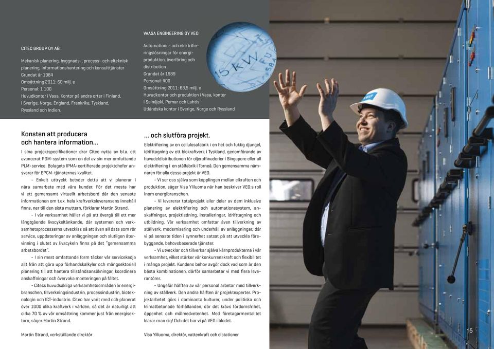 Automations- och elektrifieringslösningar för energiproduktion, överföring och distribution Grundat år 1989 Personal: 400 Omsättning 2011: 63,5 milj.