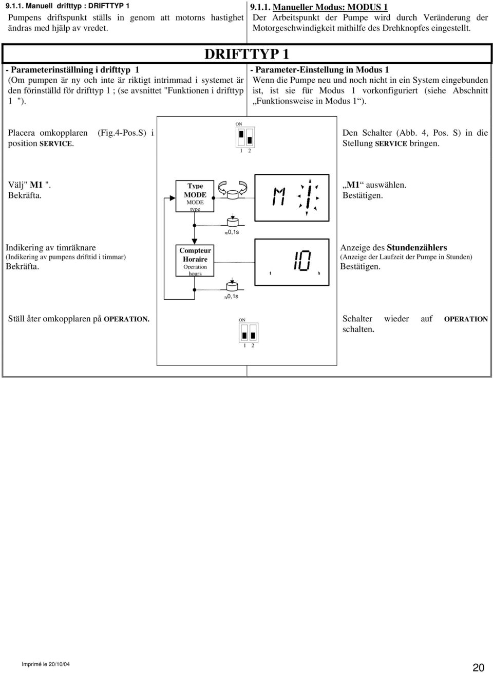 DRIFTTYP 1 - Parameterinställning i drifttyp 1 - Parameter-Einstellung in Modus 1 (Om pumpen är ny och inte är riktigt intrimmad i systemet är Wenn die Pumpe neu und noch nicht in ein System