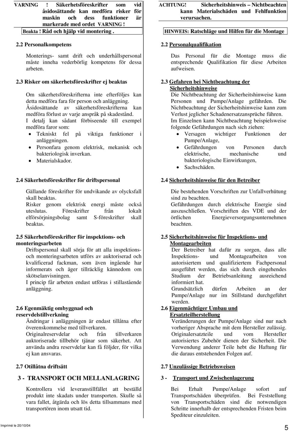 2 Personalqualifikation Monterings- samt drift och underhållspersonal måste inneha vederbörlig kompetens för dessa arbeten.