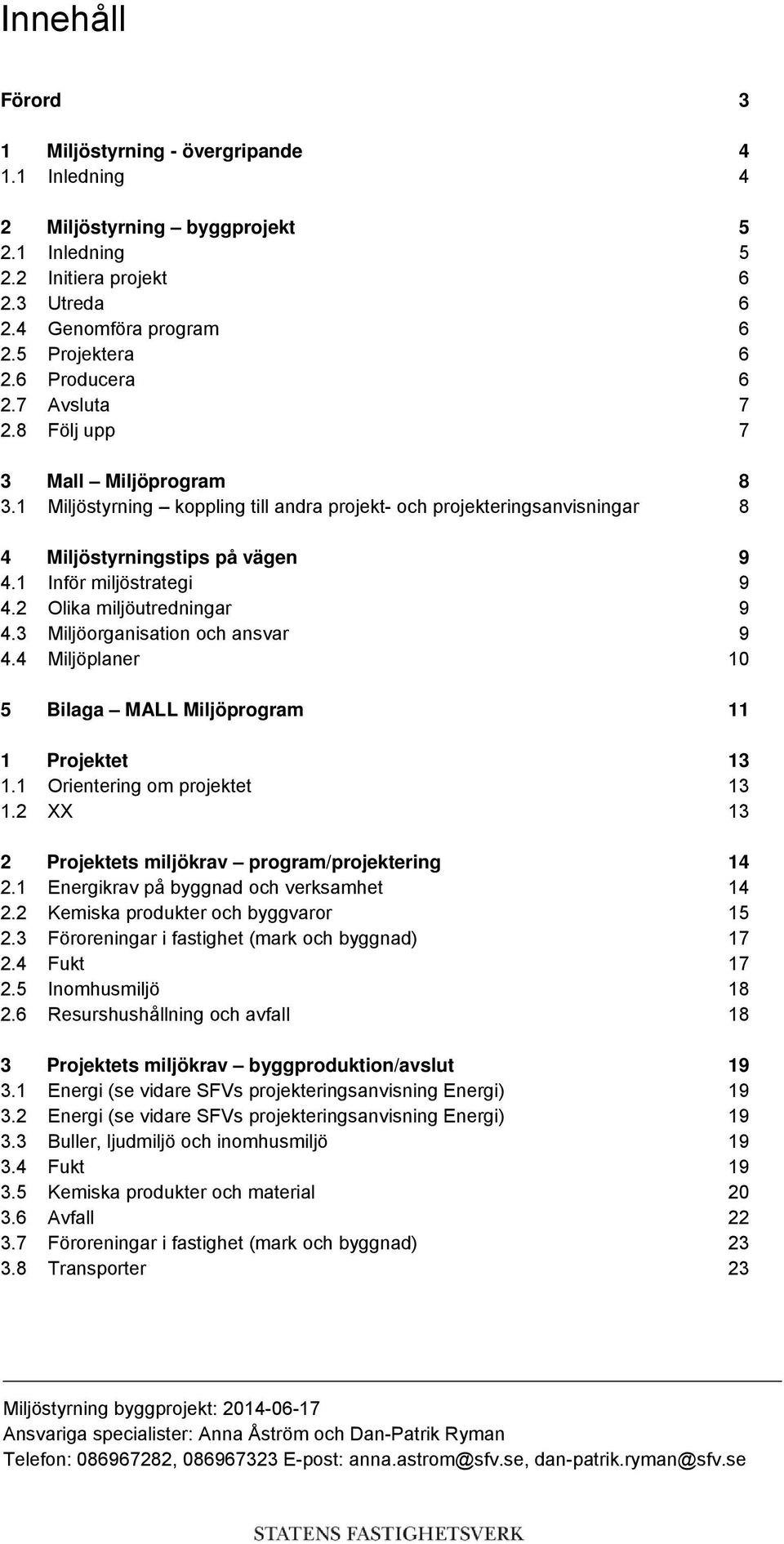 1 Inför miljöstrategi 9 4.2 Olika miljöutredningar 9 4.3 Miljöorganisation och ansvar 9 4.4 Miljöplaner 10 5 Bilaga MALL Miljöprogram 11 1 Projektet 13 1.1 Orientering om projektet 13 1.