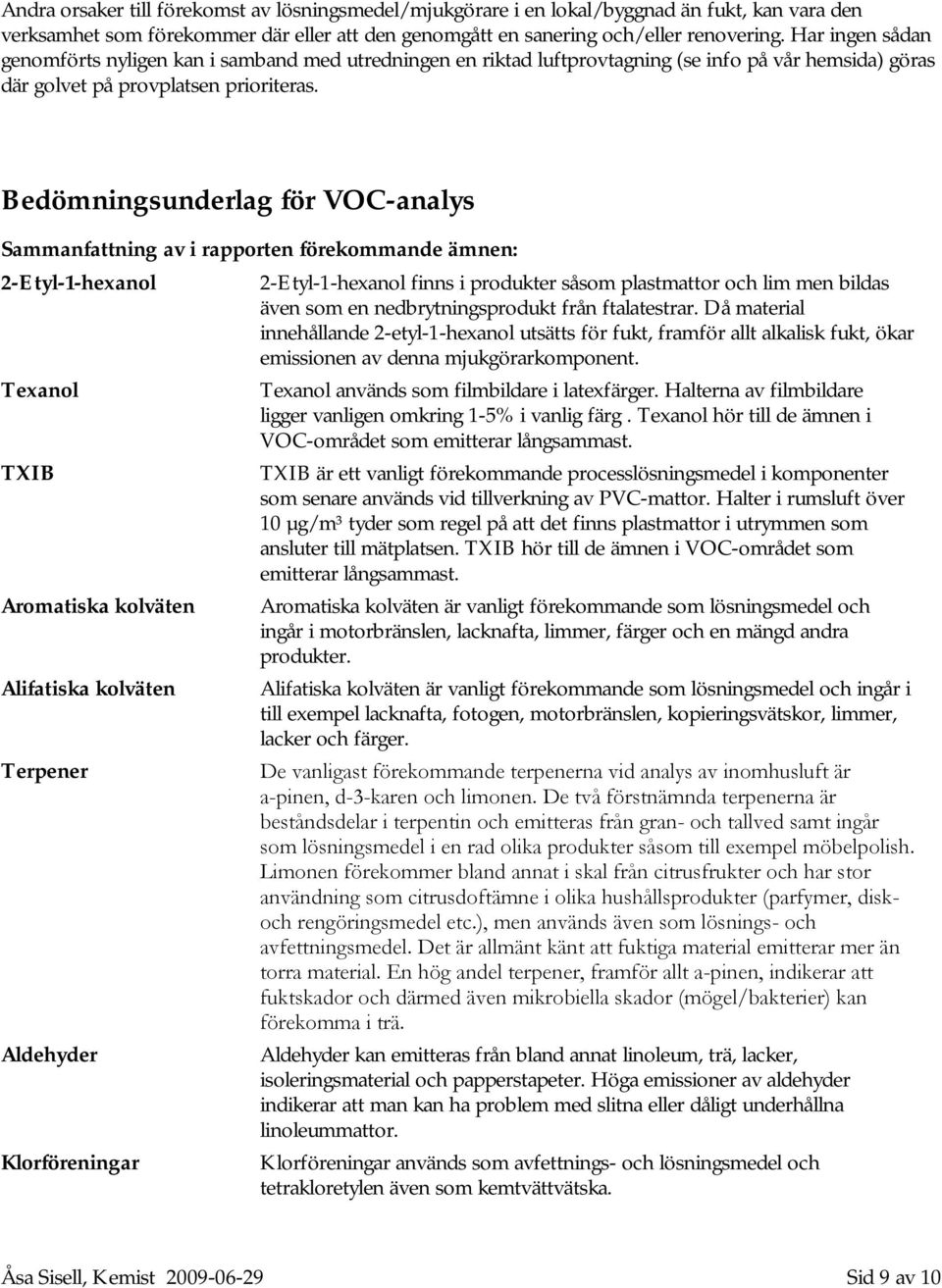 Bedömningsunderlag för VOC-analys Sammanfattning av i rapporten förekommande ämnen: 2-Etyl-1-hexanol Texanol TXIB Aromatiska kolväten Alifatiska kolväten Terpener Aldehyder Klorföreningar