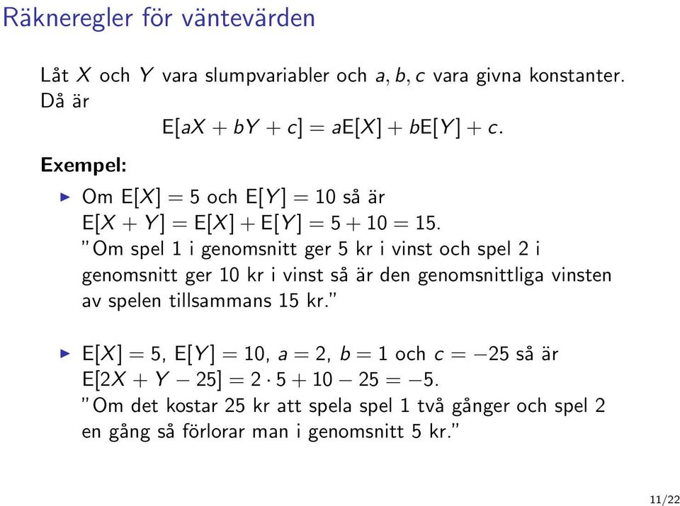 Om spel 1 i genomsnitt ger 5 kr i vinst och spel 2 i genomsnitt ger 10 kr i vinst så är den genomsnittliga vinsten av spelen tillsammans 15