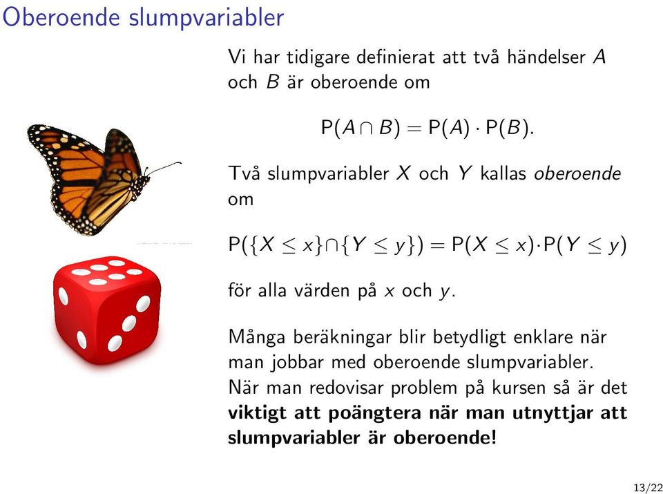 Två slumpvariabler X och Y kallas oberoende om P({X x} {Y y}) = P(X x) P(Y y) för alla värden på x och y.