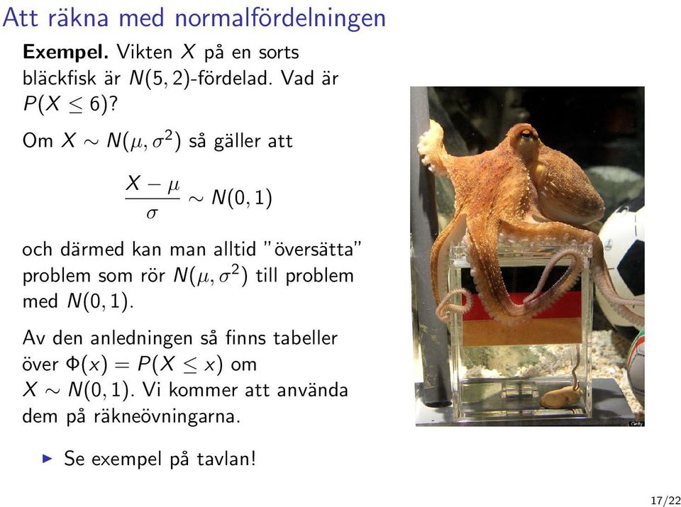 Om X N(µ, σ 2 ) så gäller att X µ σ N(0, 1) och därmed kan man alltid översätta problem som rör