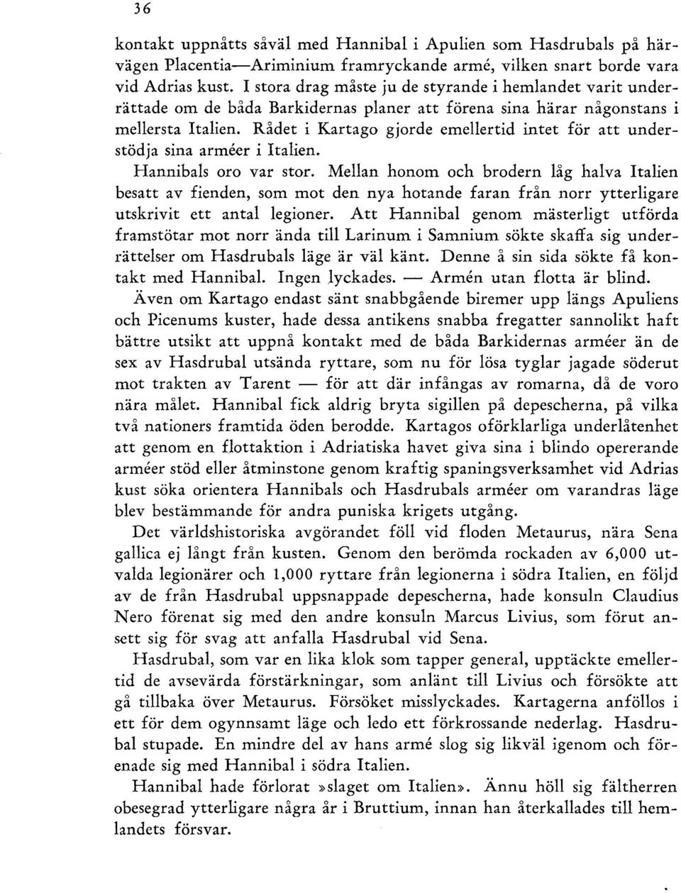 Rådet i Kartago gjorde emellertid intet för att understödja sina armeer i Italien. Hannibals oro var stor.