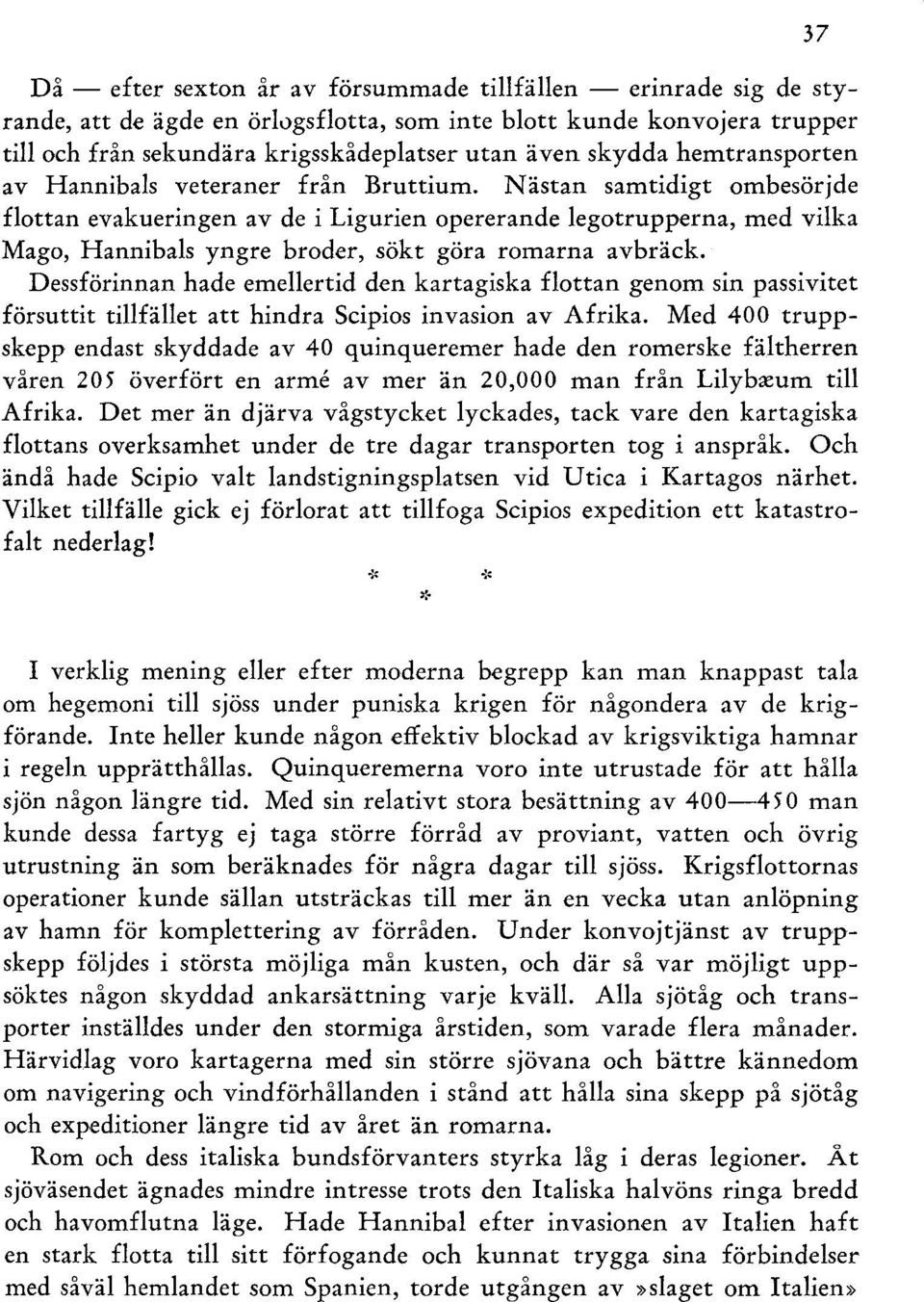 Nästan samtidigt ombesörjde flottan evakueringen av de i Ligurien opererande legotrupperna, med vilka Mago, Hannibals yngre broder, sökt göra romarna avbräck.