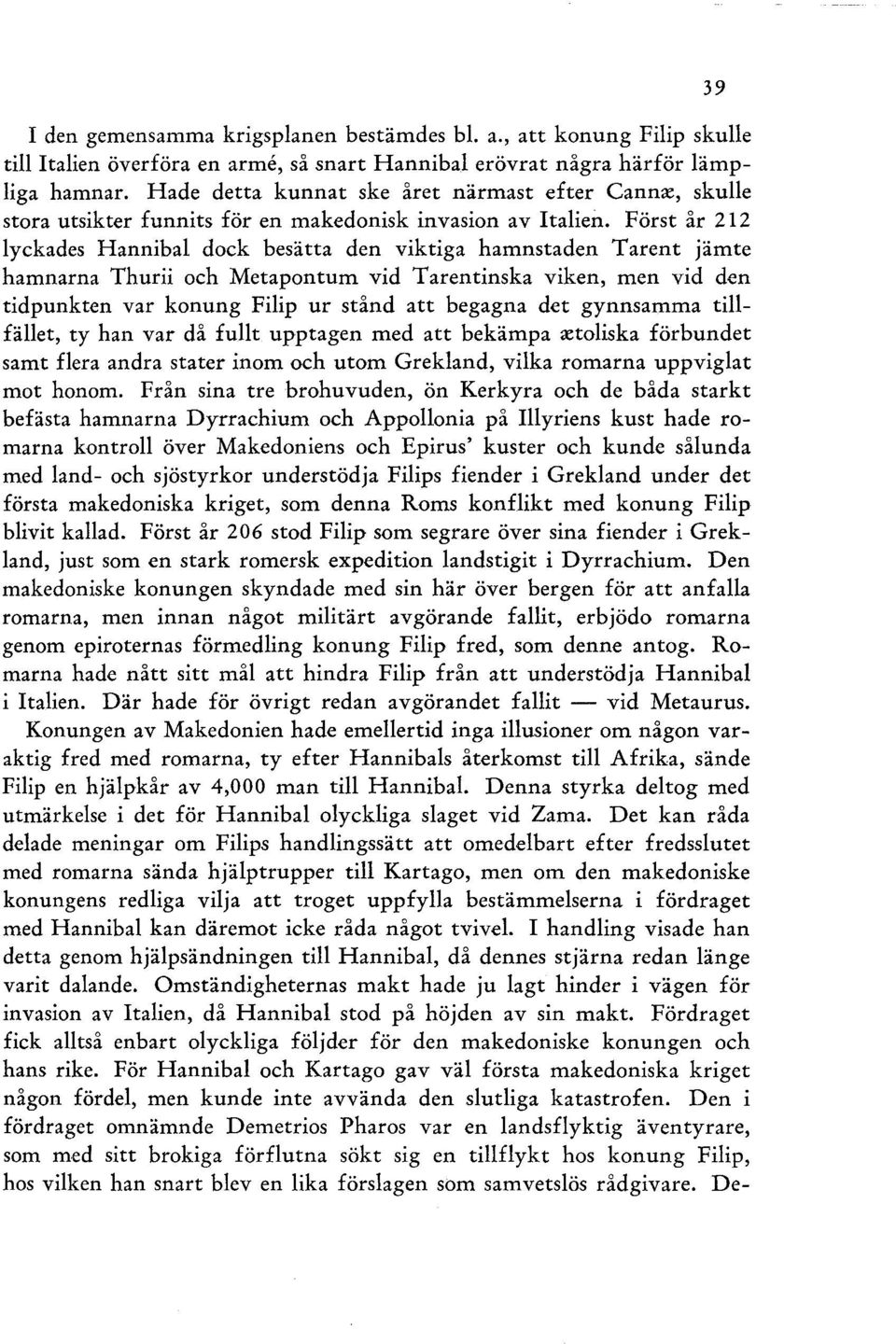 Först år 212 lyckades Hannibal dock besätta den viktiga hamnstaden Tarent jämte hamnarna Thurii och Metapontum vid Tarentinska viken, men vid den tidpunkten var konung Filip ur stånd att begagna det