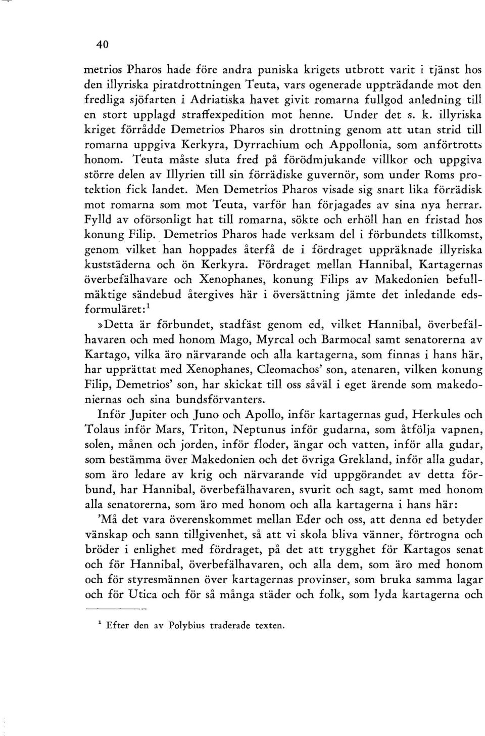 illyriska kriget förrådde Demetrios Pharos sin drottning genom att utan strid till romarna uppgiva Kerkyra, Dyrrachium och Appollonia, som anförtrotts honom.