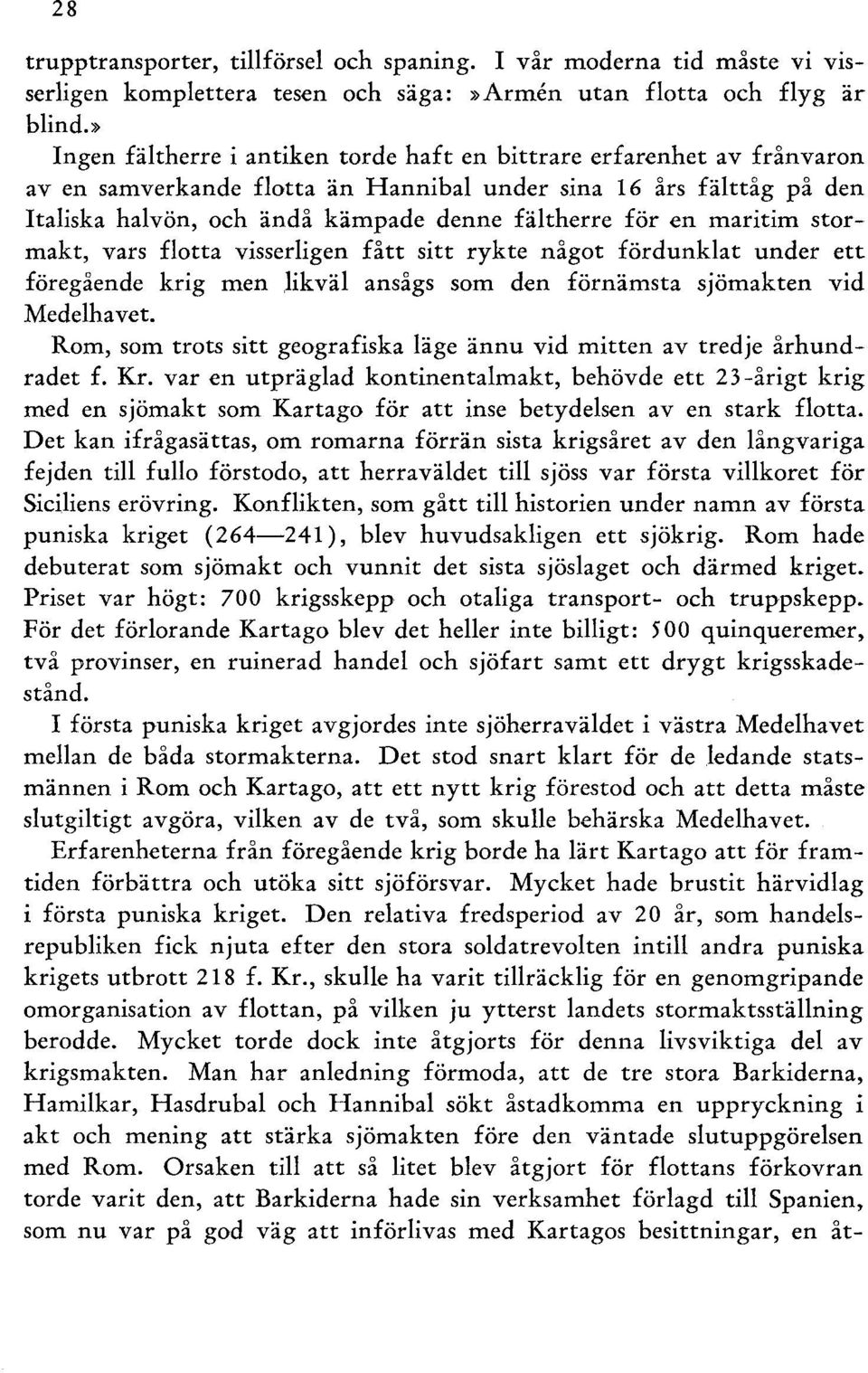 en maritim stormakt, vars flotta visserligen fått sitt rykte något fördunklat under ett föregående krig men likväl ansågs som den förnämsta sjömakten vid Medelhavet.
