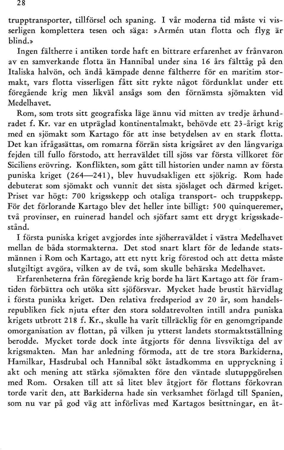 en maritim stormakt, vars flotta visserligen fått sitt rykte något fördunklat under ett föregående krig men likväl ansågs som den förnämsta sjömakten vid Medelhavet.