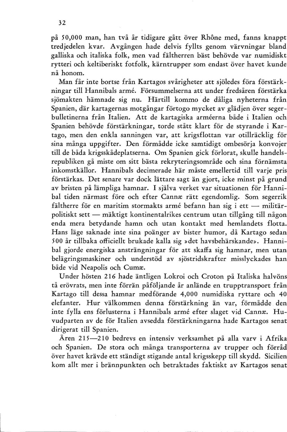 nå honom. Man får inte bortse från Kartagos svårigheter att sjöledes föra förstärkningar till Hannibals arme. Försummelserna att under fredsåren förstärka sjömakten hämnade sig nu.