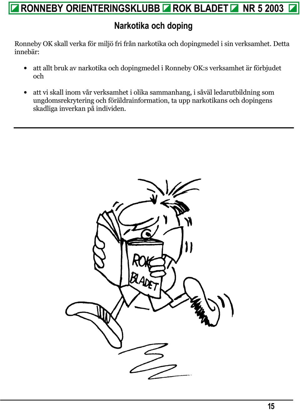 Detta innebär: att allt bruk av narkotika och dopingmedel i Ronneby OK:s verksamhet är förbjudet