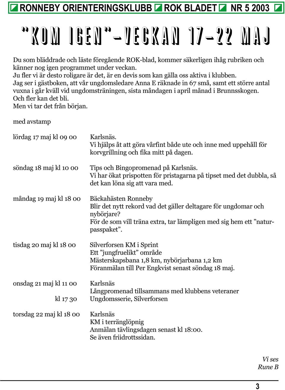 Jag ser i gästboken, att vår ungdomsledare Anna E räknade in 67 små, samt ett större antal vuxna i går kväll vid ungdomsträningen, sista måndagen i april månad i Brunnsskogen. Och fler kan det bli.