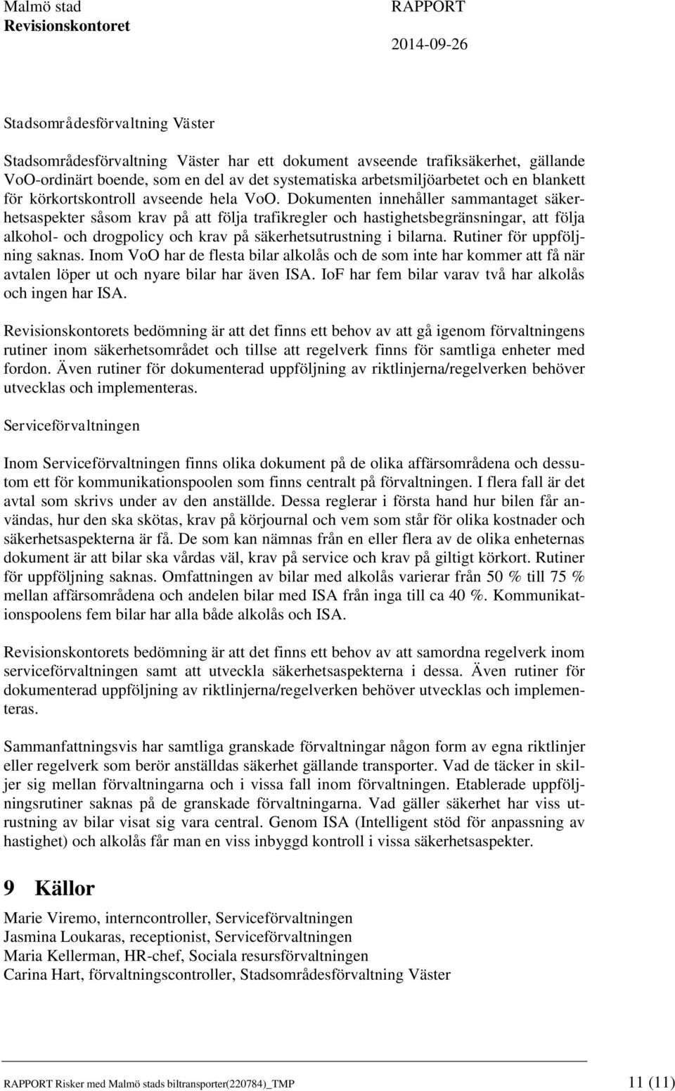 Dokumenten innehåller sammantaget säkerhetsaspekter såsom krav på att följa trafikregler och hastighetsbegränsningar, att följa alkohol- och drogpolicy och krav på säkerhetsutrustning i bilarna.