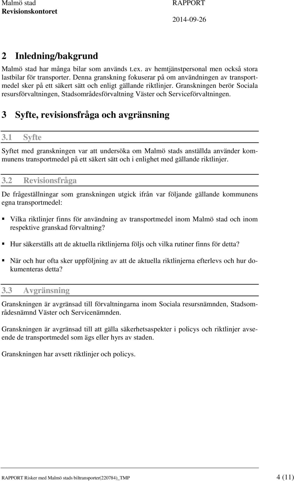 Granskningen berör Sociala resursförvaltningen, Stadsområdesförvaltning Väster och Serviceförvaltningen. 3 Syfte, revisionsfråga och avgränsning 3.