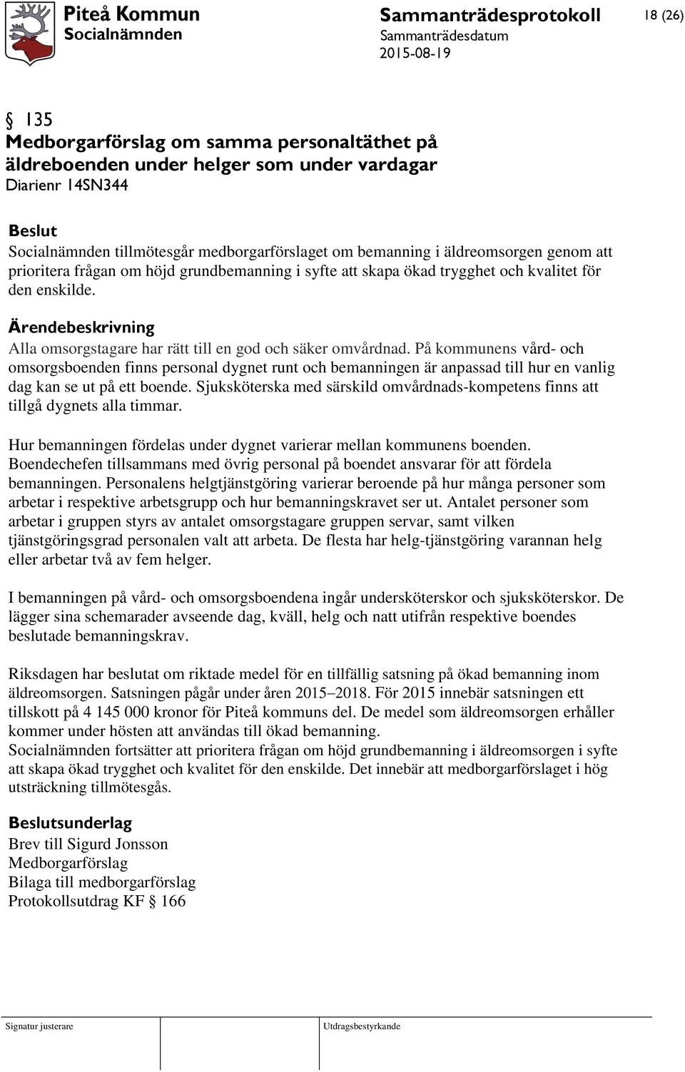 På kommunens vård- och omsorgsboenden finns personal dygnet runt och bemanningen är anpassad till hur en vanlig dag kan se ut på ett boende.