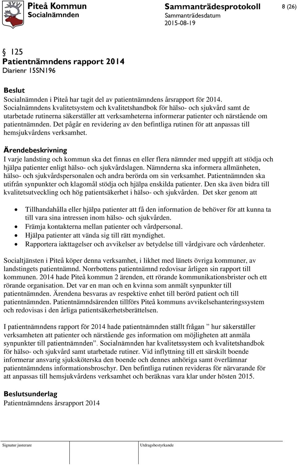 Det pågår en revidering av den befintliga rutinen för att anpassas till hemsjukvårdens verksamhet.