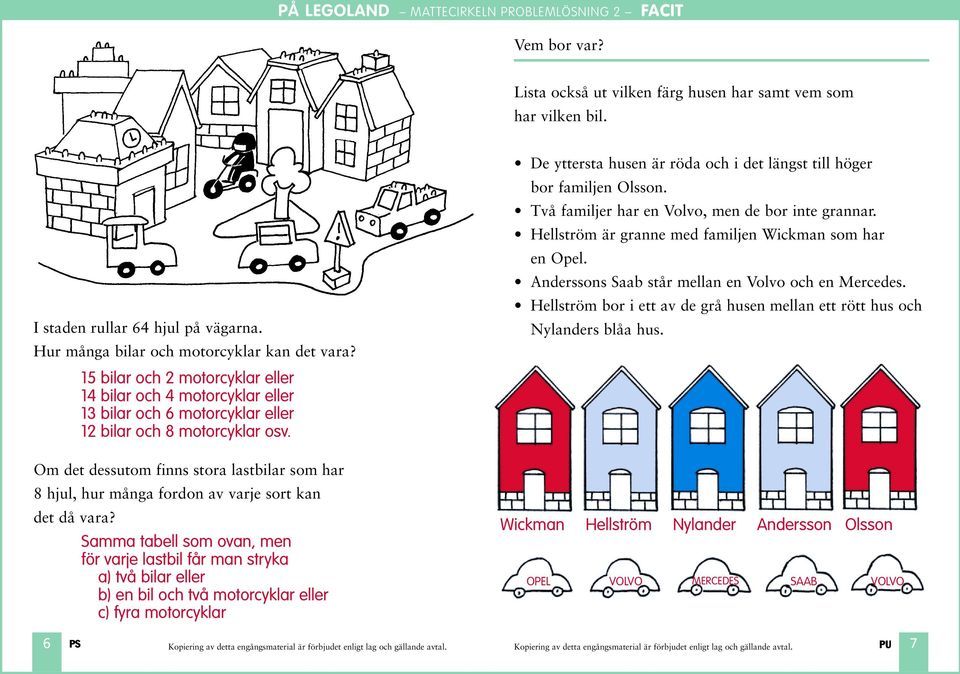 Om det dessutom finns stora lastbilar som har 8 hjul, hur många fordon av varje sort kan det då vara?