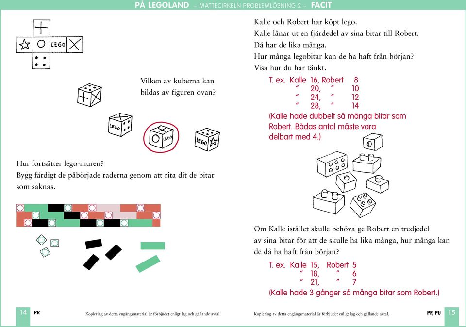 Bådas antal måste vara delbart med 4.) Hur fortsätter lego-muren? Bygg färdigt de påbörjade raderna genom att rita dit de bitar som saknas.