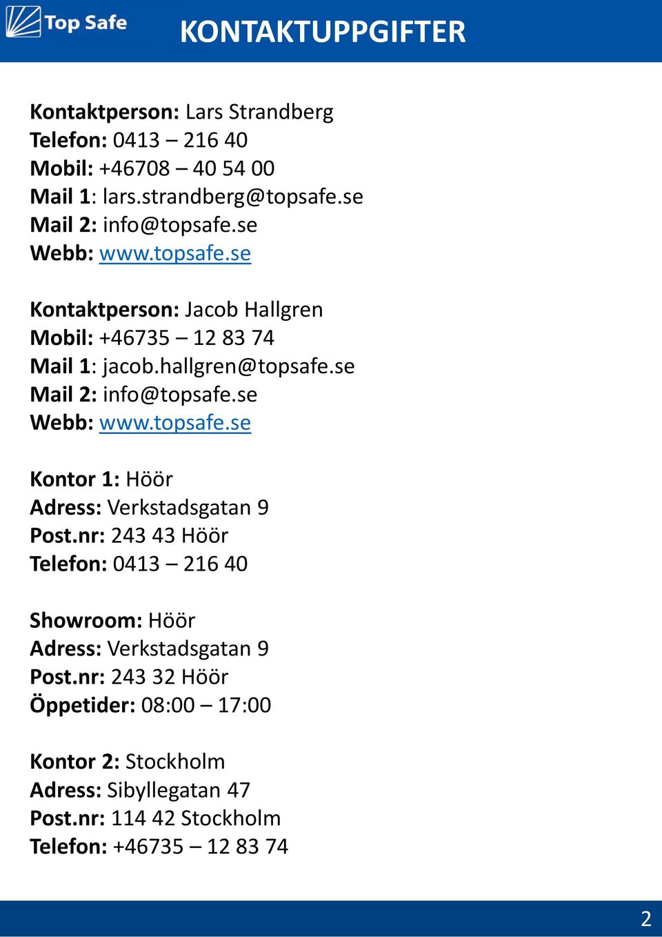 se Mail 2: info@topsafe.se Webb: www.topsafe.se Kontor 1: Höör Adress: Verkstadsgatan 9 Post.