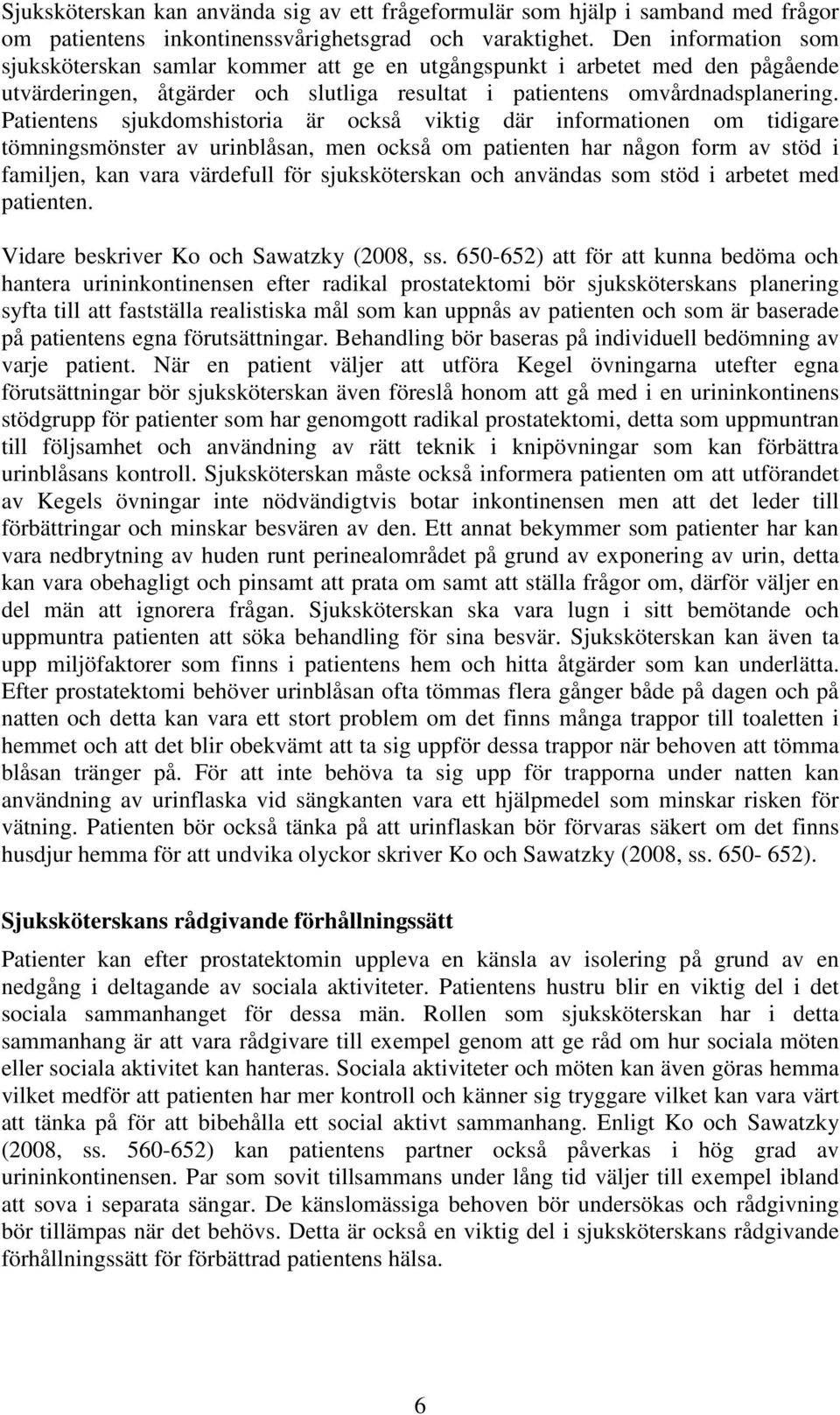 Patientens sjukdomshistoria är också viktig där informationen om tidigare tömningsmönster av urinblåsan, men också om patienten har någon form av stöd i familjen, kan vara värdefull för