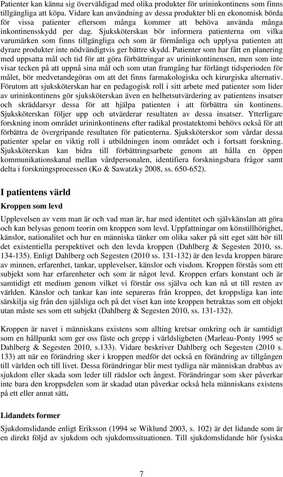 Sjuksköterskan bör informera patienterna om vilka varumärken som finns tillgängliga och som är förmånliga och upplysa patienten att dyrare produkter inte nödvändigtvis ger bättre skydd.