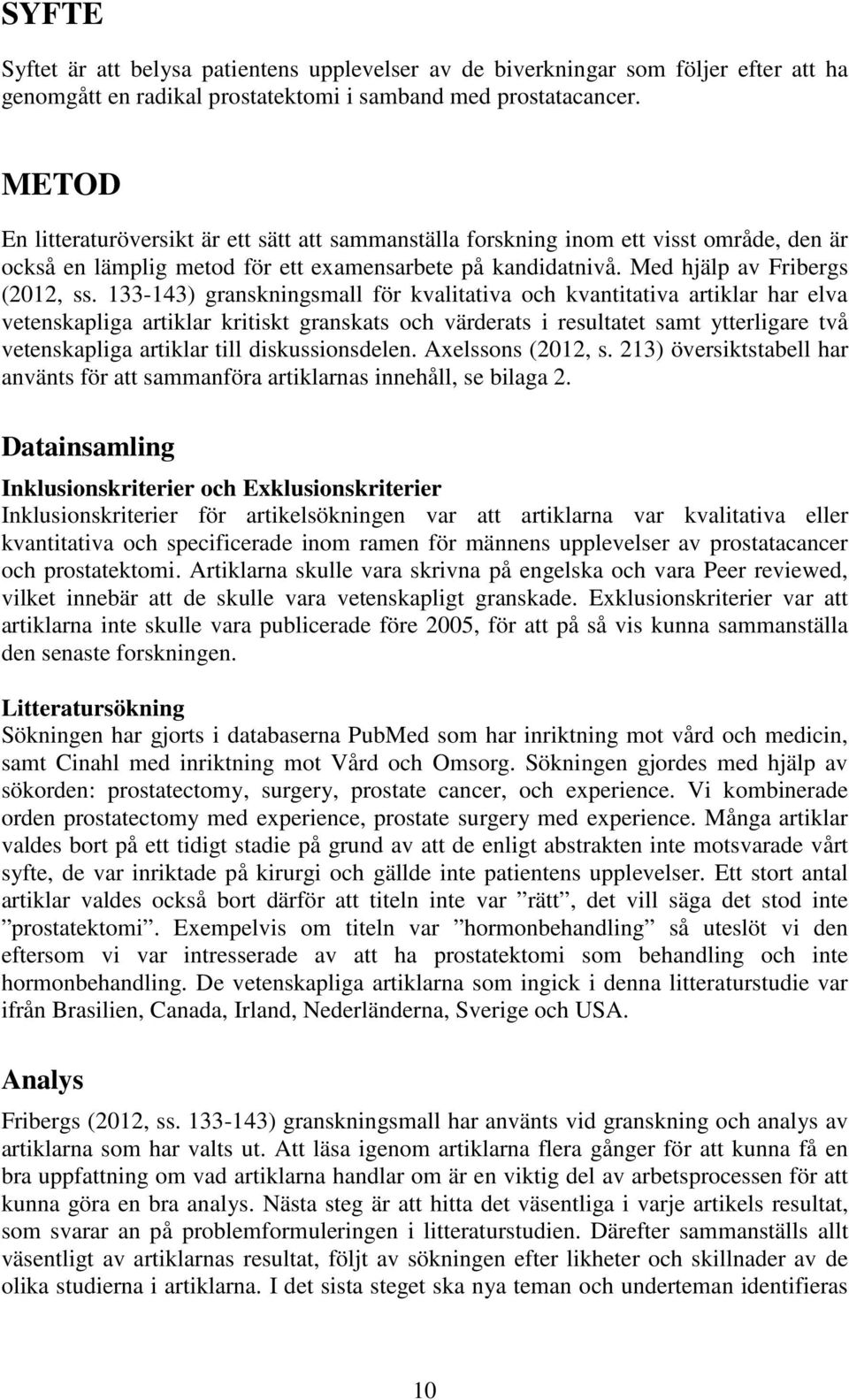 133-143) granskningsmall för kvalitativa och kvantitativa artiklar har elva vetenskapliga artiklar kritiskt granskats och värderats i resultatet samt ytterligare två vetenskapliga artiklar till