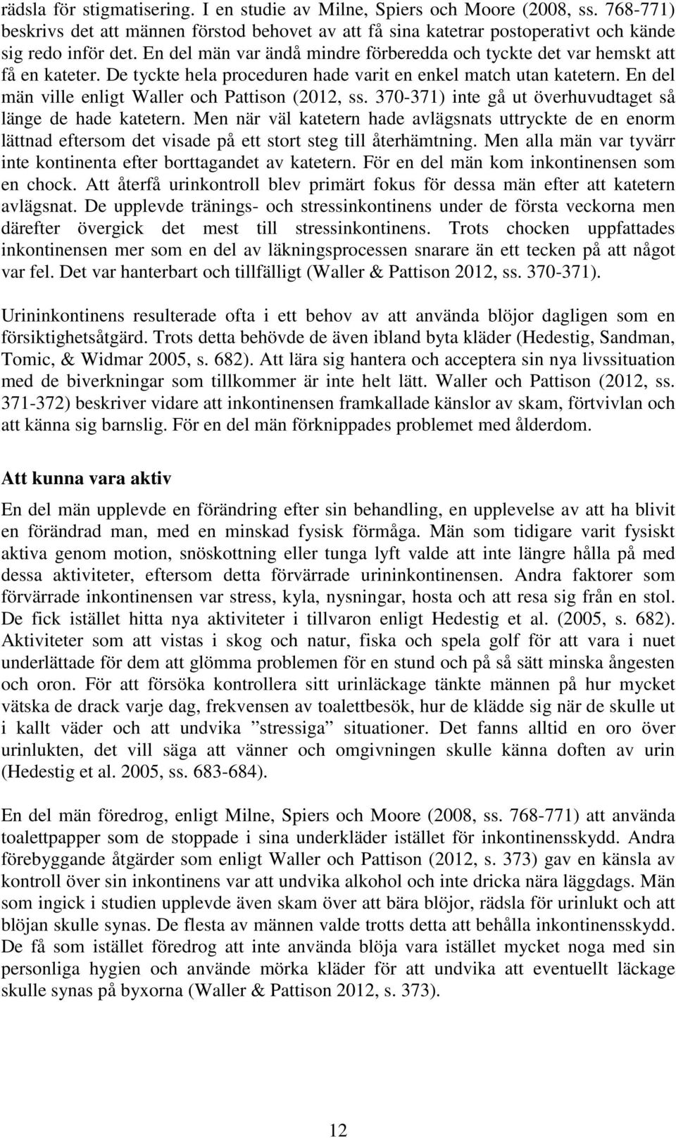 En del män ville enligt Waller och Pattison (2012, ss. 370-371) inte gå ut överhuvudtaget så länge de hade katetern.