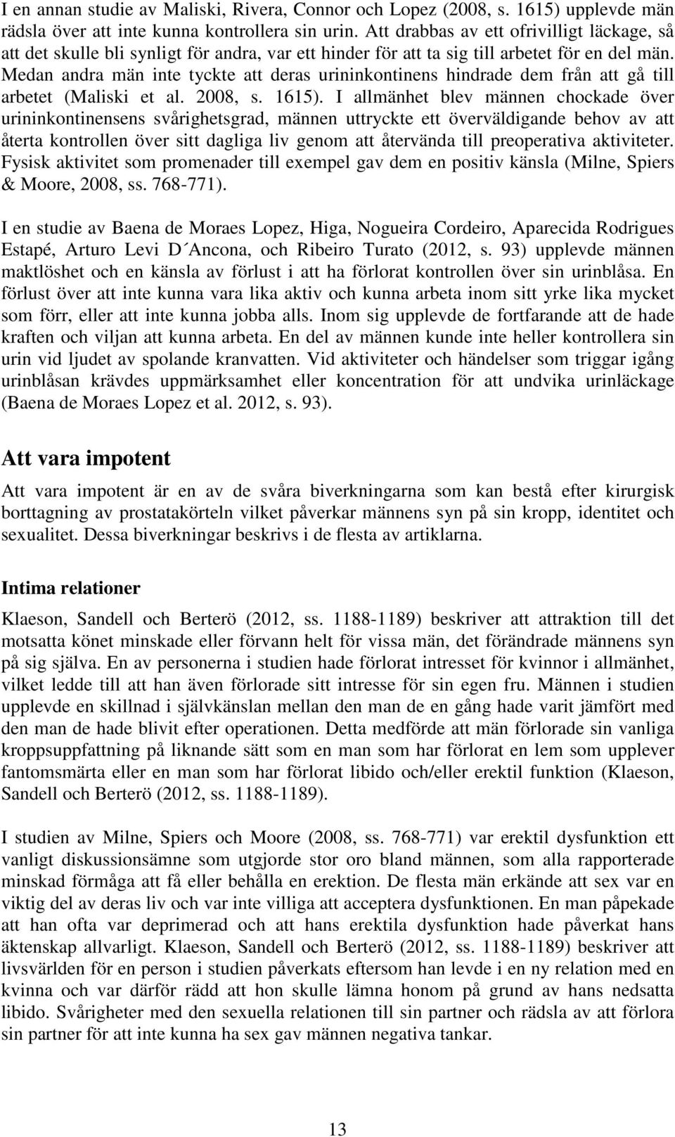 Medan andra män inte tyckte att deras urininkontinens hindrade dem från att gå till arbetet (Maliski et al. 2008, s. 1615).