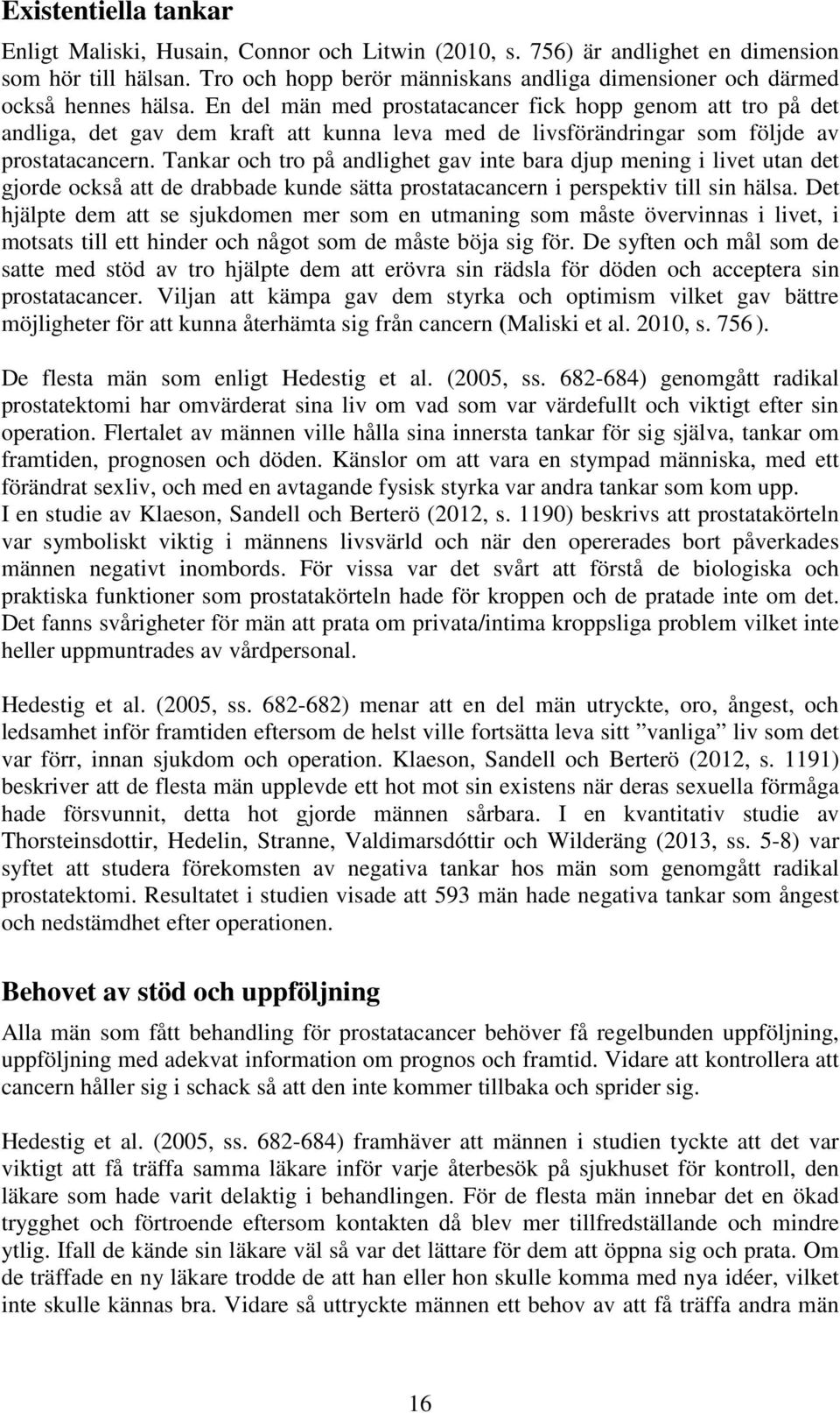 En del män med prostatacancer fick hopp genom att tro på det andliga, det gav dem kraft att kunna leva med de livsförändringar som följde av prostatacancern.