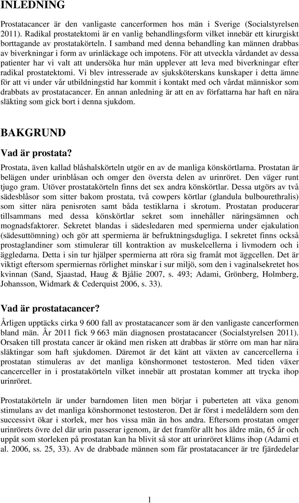 I samband med denna behandling kan männen drabbas av biverkningar i form av urinläckage och impotens.