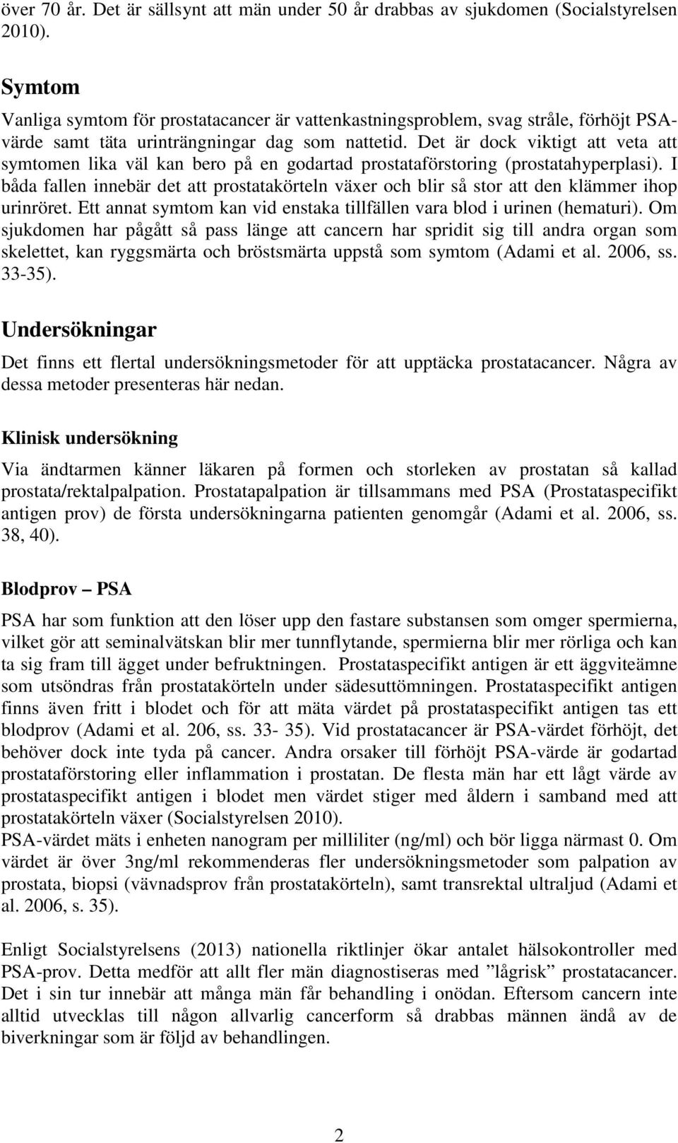 Det är dock viktigt att veta att symtomen lika väl kan bero på en godartad prostataförstoring (prostatahyperplasi).