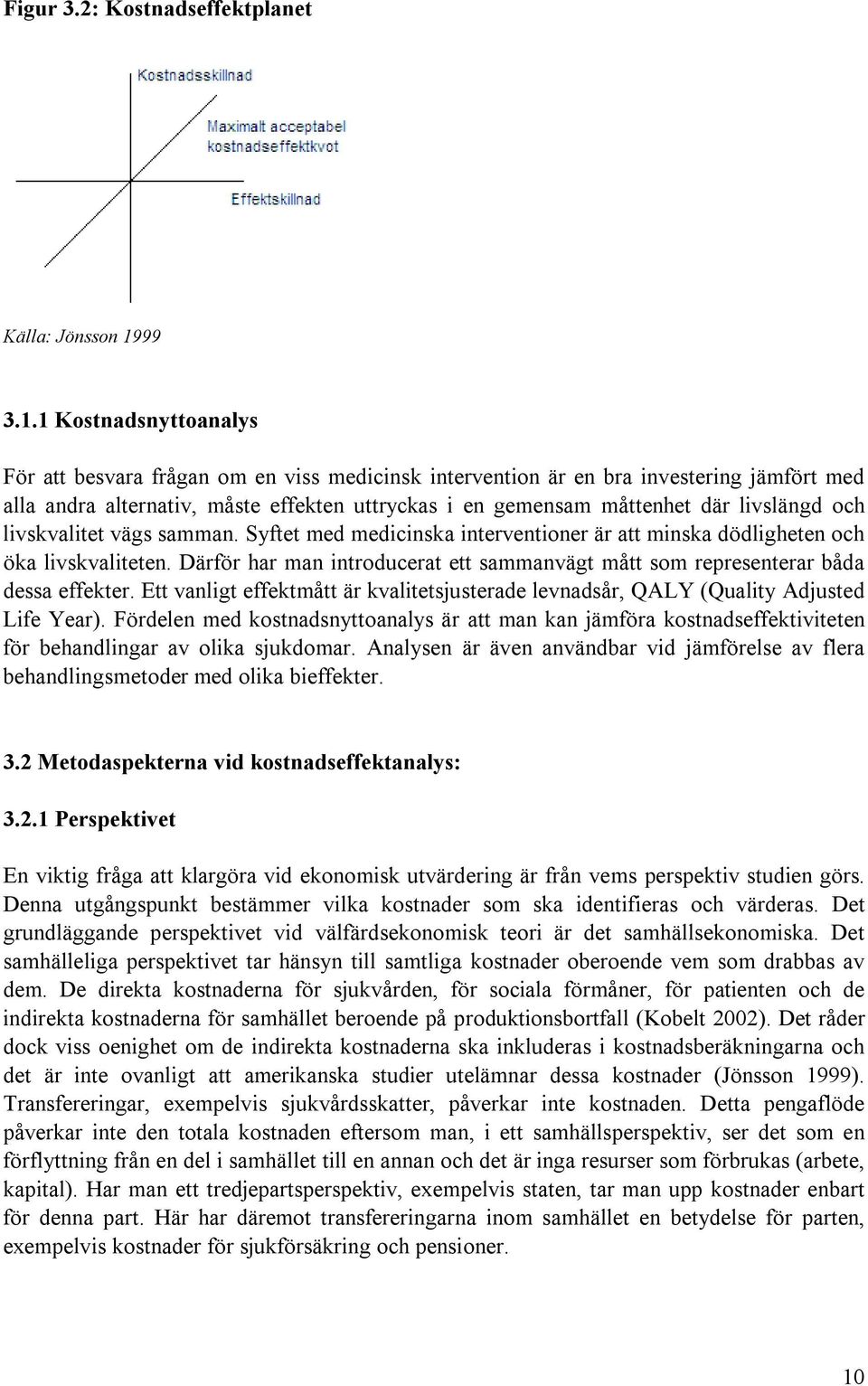 1 Kostnadsnyttoanalys För att besvara frågan om en viss medicinsk intervention är en bra investering jämfört med alla andra alternativ, måste effekten uttryckas i en gemensam måttenhet där livslängd