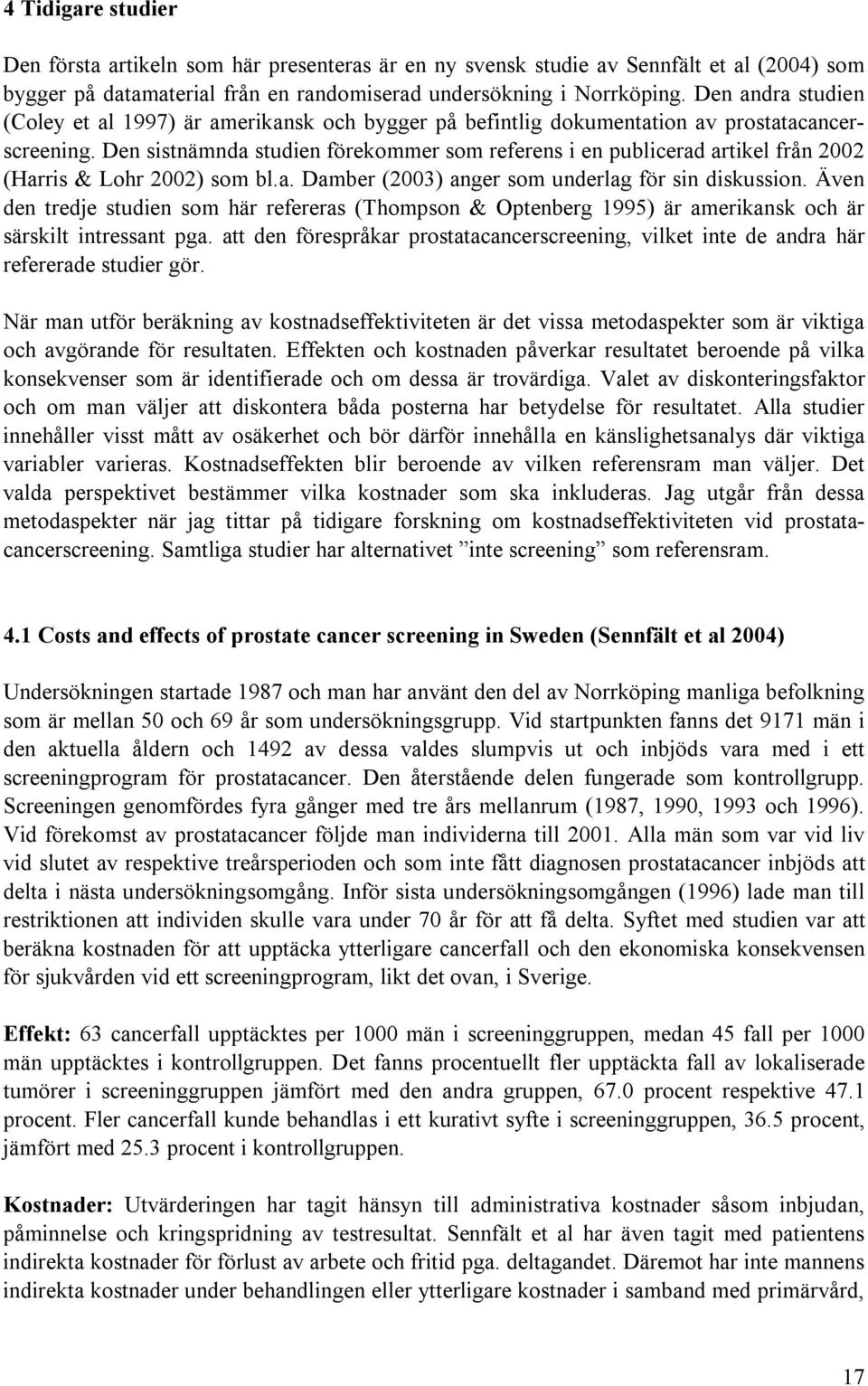 Den sistnämnda studien förekommer som referens i en publicerad artikel från 2002 (Harris & Lohr 2002) som bl.a. Damber (2003) anger som underlag för sin diskussion.